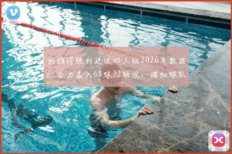 利雅得胜利进攻四人组2026年数据：合力轰入68球32助攻，揭秘球队夺冠的核心攻击手名单