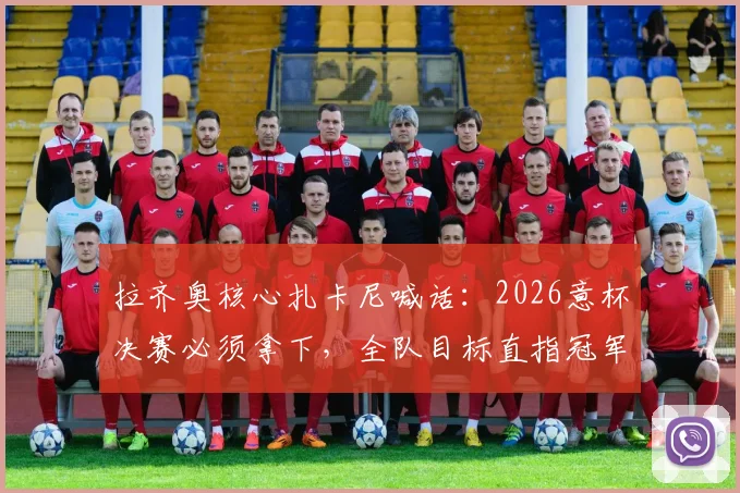 拉齐奥核心扎卡尼喊话：2026意杯决赛必须拿下，全队目标直指冠军奖杯